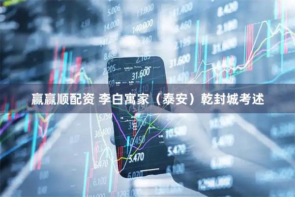 赢赢顺配资 李白寓家（泰安）乾封城考述