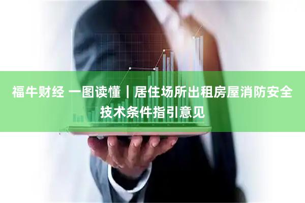 福牛财经 一图读懂｜居住场所出租房屋消防安全技术条件指引意见
